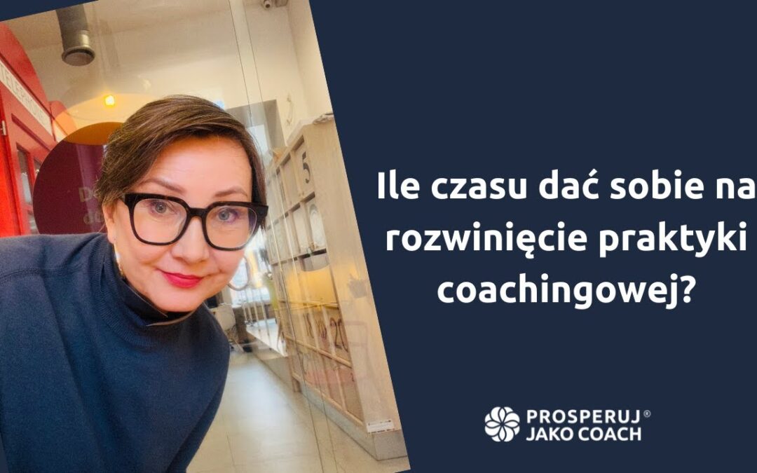 Ile czasu dać sobie na&nbsp;rozwinięcie praktyki coachingowej?