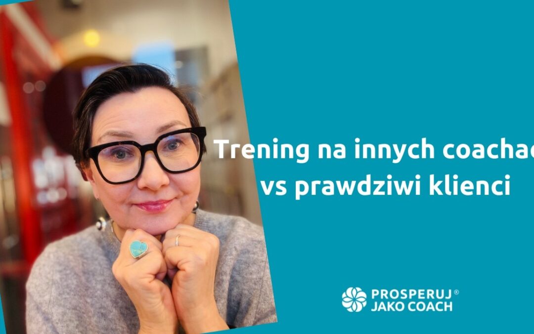 Trening na&nbsp;innych coachach versus prawdziwi klienci