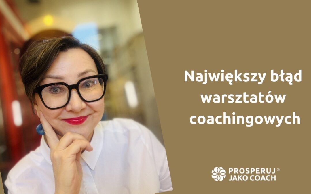 Największy błąd w&nbsp;prowadzeniu warsztatów coachingowych