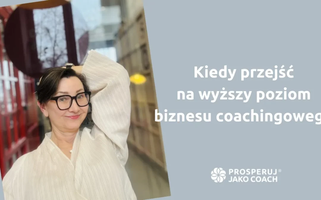 Kiedy przejść na&nbsp;wyższy poziom biznesu coachingowego