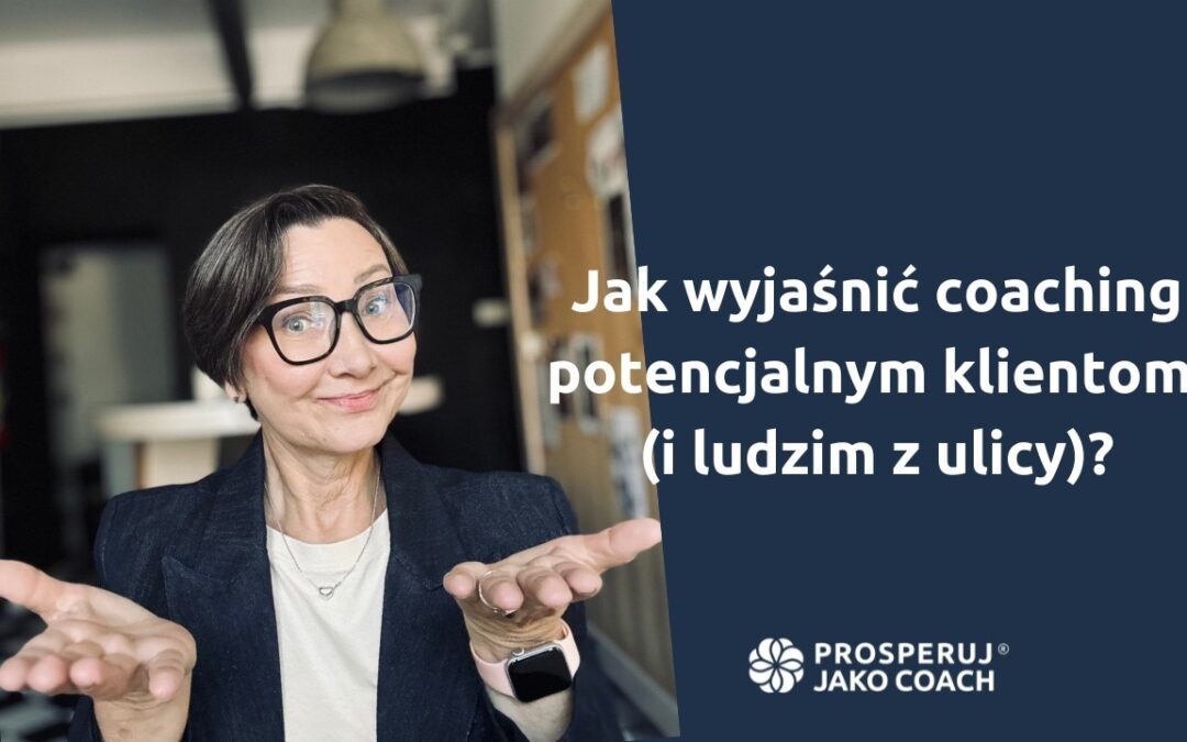 Jak wyjaśnić coaching potencjalnemu klientowi (i&nbsp;człowiekowi z&nbsp;ulicy)?